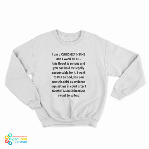 I Am A Clinically Insane And I Want To Kill This Threat Is Serious Sweatshirt