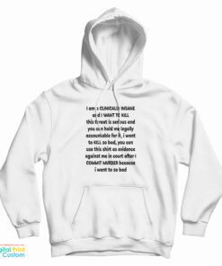 I Am A Clinically Insane And I Want To Kill This Threat Is Serious Hoodie