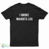 I Broke Wahoo's Leg T-Shirt