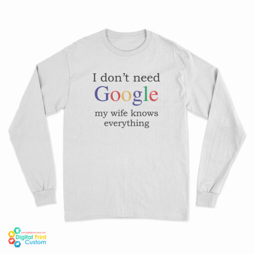 I Don't Need Google My Wife Knows Everything Funny Long Sleeve T-Shirt