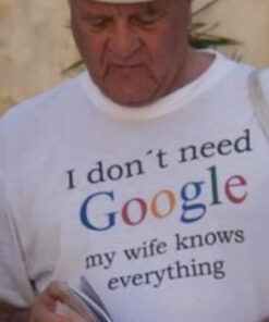 I Don't Need Google My Wife Knows Everything Funny T-Shirt