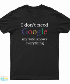 I Don't Need Google My Wife Knows Everything Funny T-Shirt