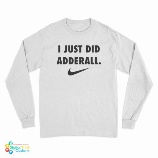 I Just Did Adderall Long Sleeve T-Shirt