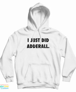 I Just Did Adderall Hoodie