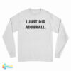 I Just Did Adderall Long Sleeve T-Shirt