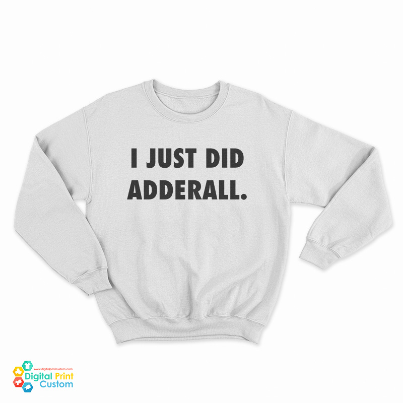I Just Did Adderall Sweatshirt