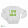 I Love Algae Sweatshirt