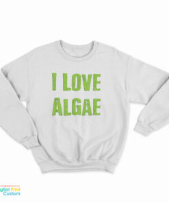 I Love Algae Sweatshirt