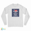 I Love Bands That You've Never Even Heard Of Long Sleeve T-Shirt