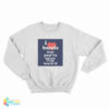 I Love Bands That You've Never Even Heard Of Sweatshirt