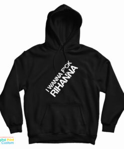 I Wanna Fuck Rihanna Hoodie