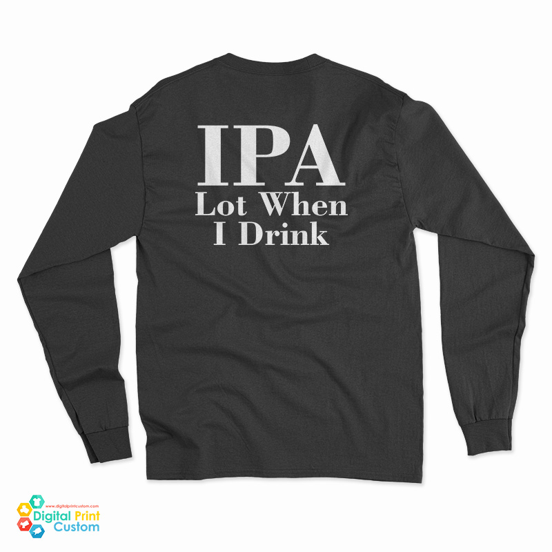 IPA Lot When I Drink Long Sleeve T-Shirt