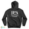 IPA Lot When I Drink Hoodie