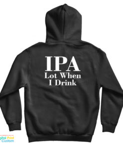 IPA Lot When I Drink Hoodie