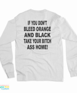 If You Don't Bleed Orange And Black Take Your Bitch Ass Home Long Sleeve T-Shirt