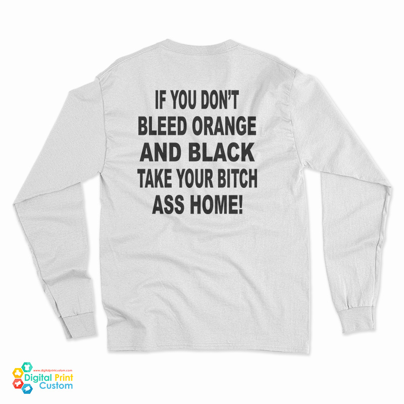 If You Don't Bleed Orange And Black Take Your Bitch Ass Home Long Sleeve T-Shirt