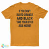 If You Don't Bleed Orange And Black Take Your Bitch Ass Home T-Shirt
