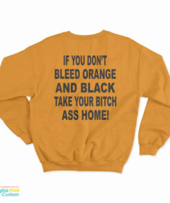 If You Don't Bleed Orange And Black Take Your Bitch Ass Home Sweatshirt