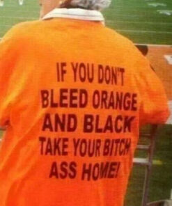 If You Don't Bleed Orange And Black Take Your Bitch Ass Home T-Shirt