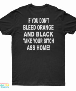 If You Don't Bleed Orange And Black Take Your Bitch Ass Home T-Shirt