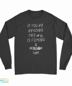 If You're Reading This Number 6 Is Coming Long Sleeve T-Shirt