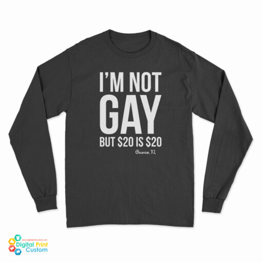 I'm Not Gay But $20 Is $20 Orlando Fl Long Sleeve T-Shirt