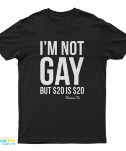 I'm Not Gay But $20 Is $20 Orlando Fl T-Shirt