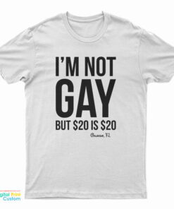 I'm Not Gay But $20 Is $20 Orlando Fl T-Shirt