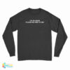 I’m So Dumb Please Be Kind To Me Long Sleeve T-Shirt