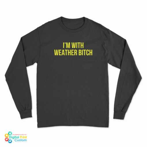 I'm With Weather Bitch Long Sleeve T-Shirt