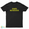 I'm With Weather Bitch T-Shirt