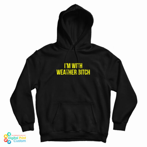 I'm With Weather Bitch Hoodie