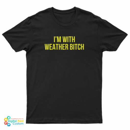 I'm With Weather Bitch T-Shirt