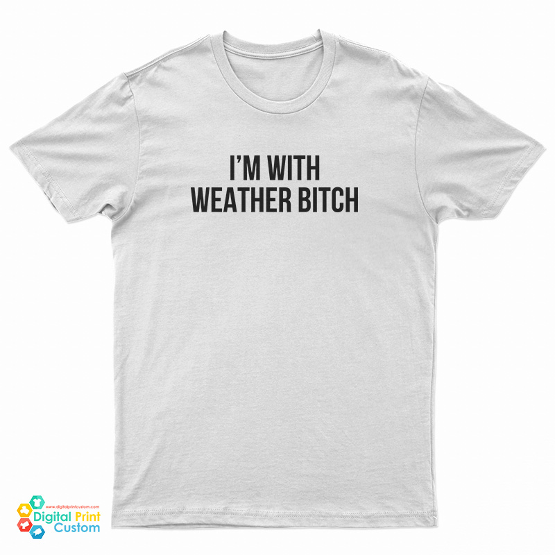 I'm With Weather Bitch T-Shirt