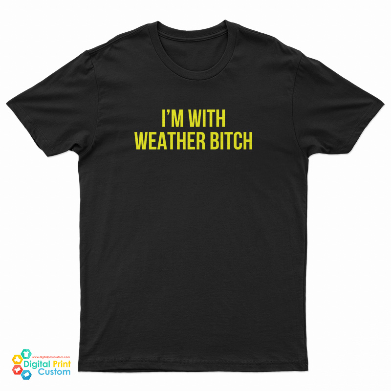 I'm With Weather Bitch T-Shirt