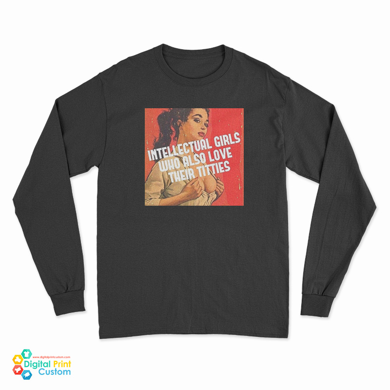 Intellectual Girls Who Also Love Their Titties Long Sleeve T-Shirt