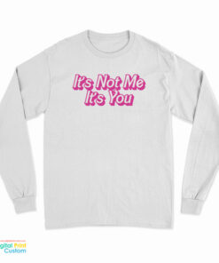It's Not Me It's You Long Sleeve T-Shirt