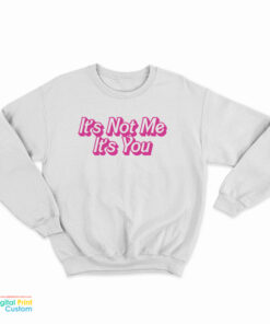 It's Not Me It's You Sweatshirt
