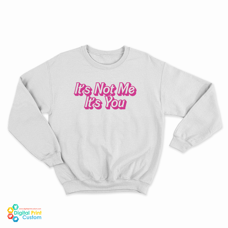 It's Not Me It's You Sweatshirt