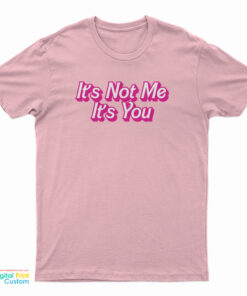 It's Not Me It's You T-Shirt