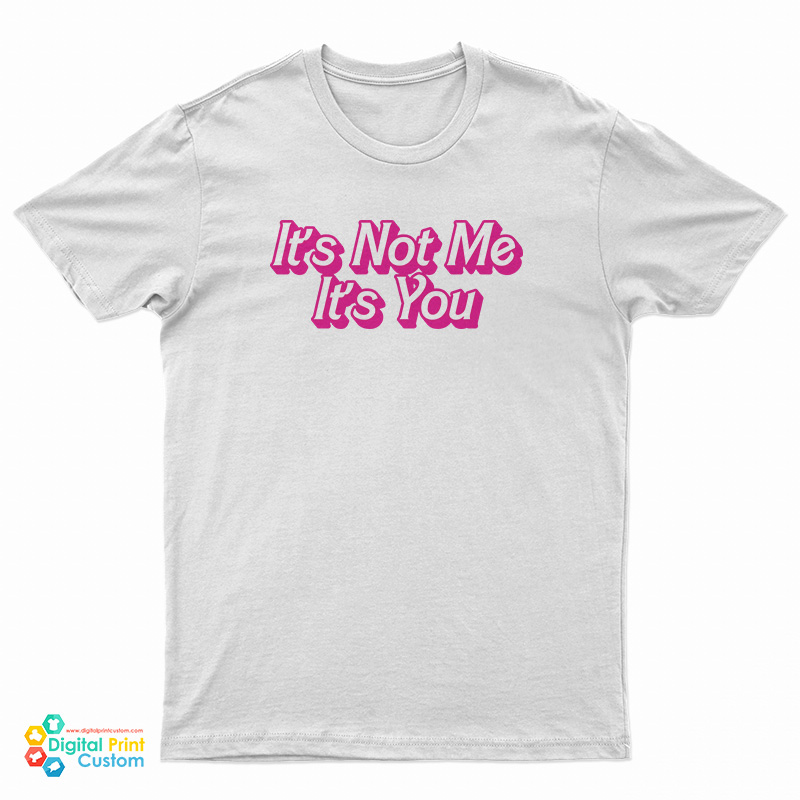 It's Not Me It's You T-Shirt