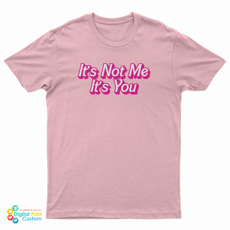 It's Not Me It's You T-Shirt