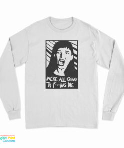 Kate Dibiasky We're All Going To Fucking Die Long Sleeve T-Shirt