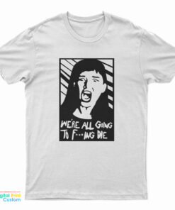 Kate Dibiasky We're All Going To Fucking Die T-Shirt