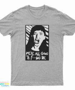 Kate Dibiasky We're All Going To Fucking Die T-Shirt