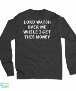 Lord Watch Over Me While I Get This Money Long Sleeve T-Shirt
