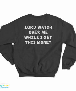 Lord Watch Over Me While I Get This Money Sweatshirt