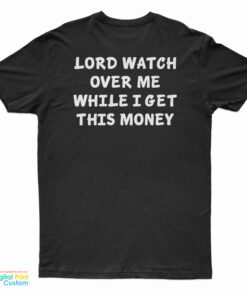 Lord Watch Over Me While I Get This Money T-Shirt