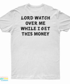 Lord Watch Over Me While I Get This Money T-Shirt