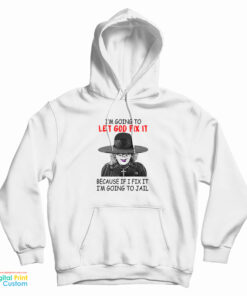 Madea I’m Going To Let God Fix It Because If I Fix I’m Going To Jail Hoodie